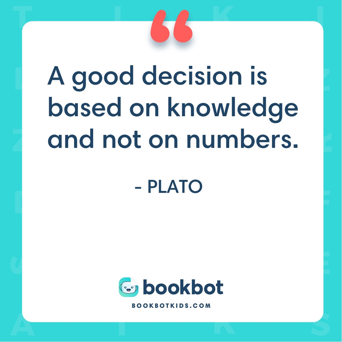 A good decision is based on knowledge and not on numbers. – Plato