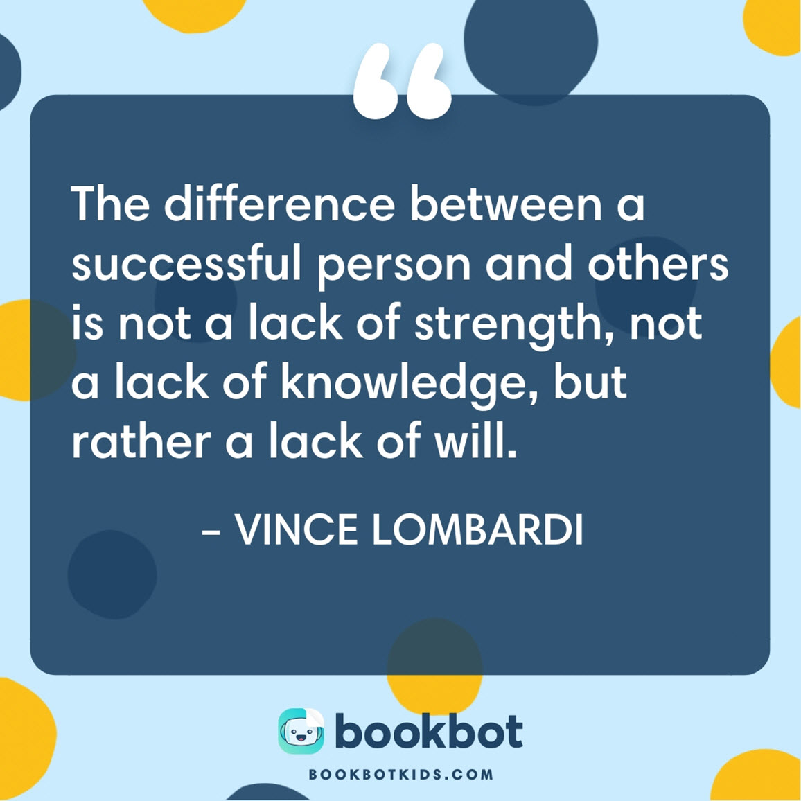 The difference between a successful person and others is not a lack of strength, not a lack of knowledge, but rather a lack of will. – Vince Lombardi