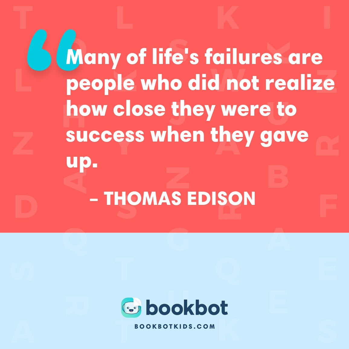 Many of life's failures are people who did not realize how close they were to success when they gave up. - Thomas Edison