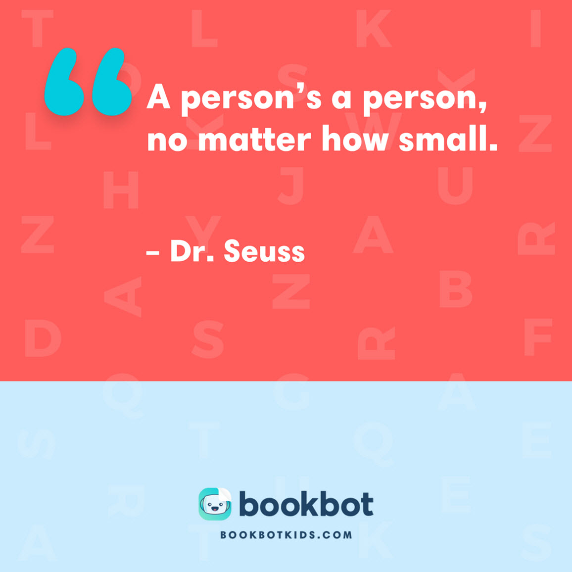 A person’s a person, no matter how small. – Dr. Seuss