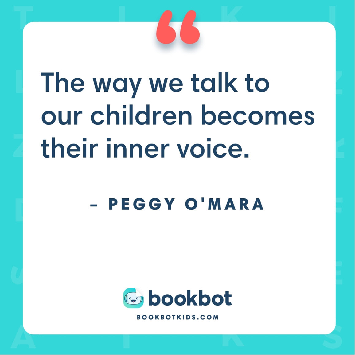 The way we talk to our children becomes their inner voice. – Peggy O’Mara