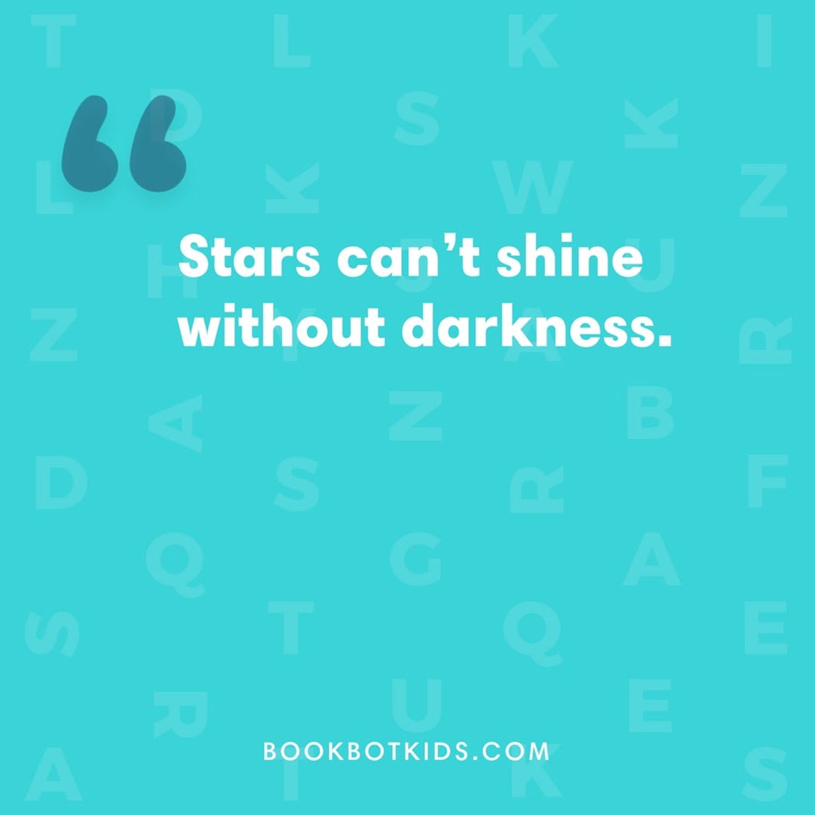 Stars can’t shine without darkness.