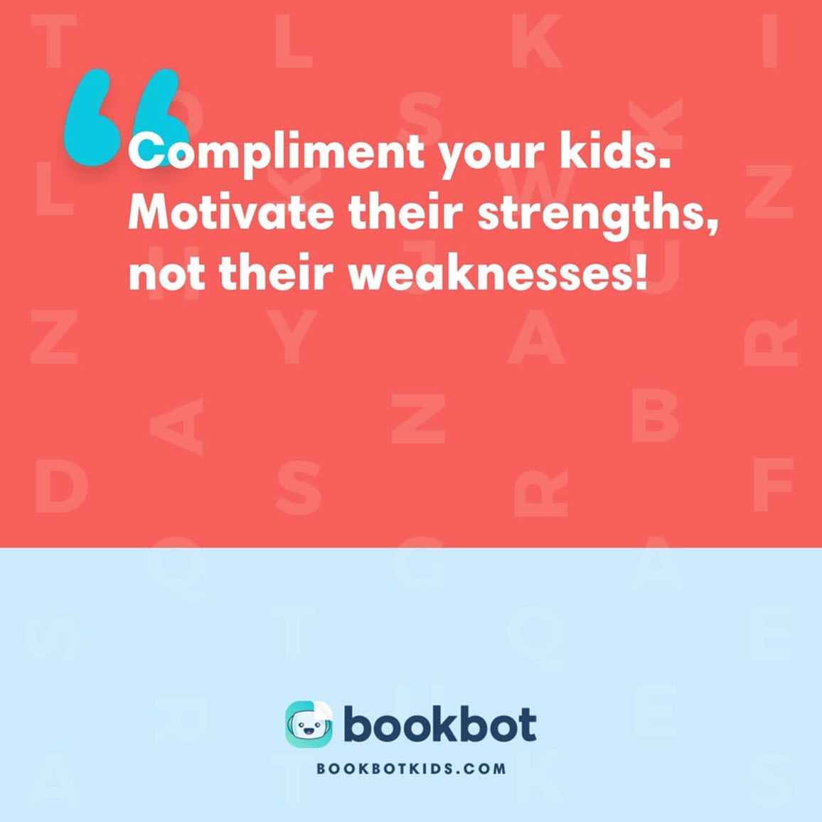 Compliment your kids. Motivate their strengths, not their weaknesses!