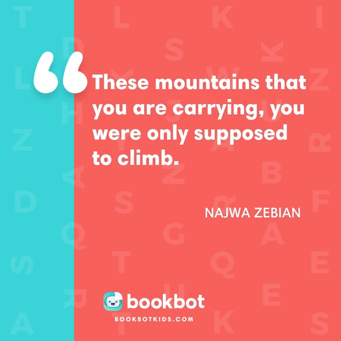 These mountains that you are carrying, you were only supposed to climb. – Najwa Zebian